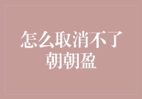 怎么取消不了朝朝盈？难道是它偷偷换了手机号？