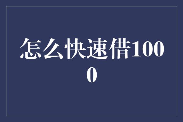 怎么快速借1000