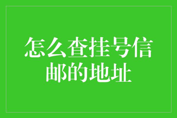 怎么查挂号信邮的地址