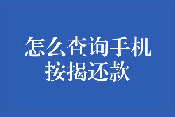 怎么查询手机按揭还款