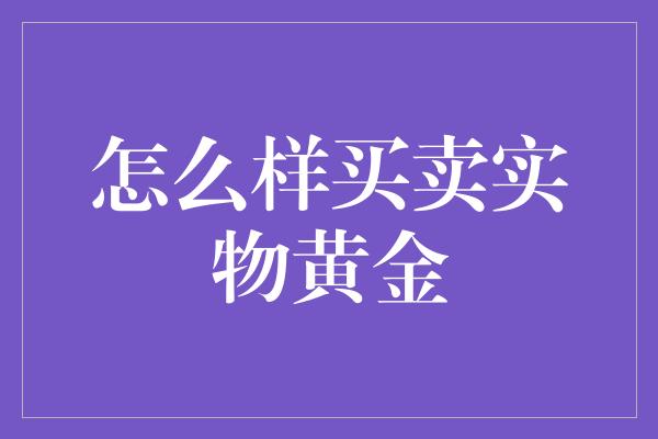 怎么样买卖实物黄金