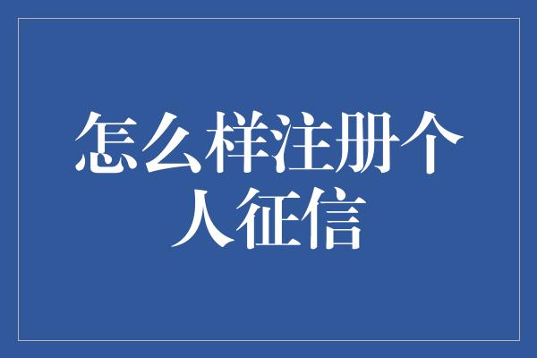 怎么样注册个人征信