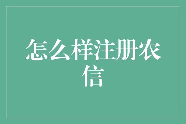 怎么样注册农信