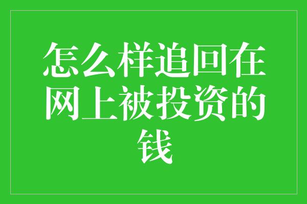 怎么样追回在网上被投资的钱