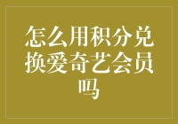 如何用积分在爱奇艺兑换会员：步骤与技巧