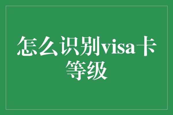 怎么识别visa卡等级