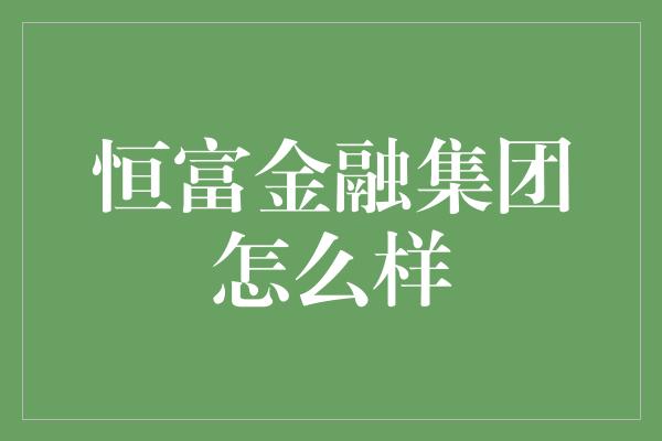 恒富金融集团怎么样