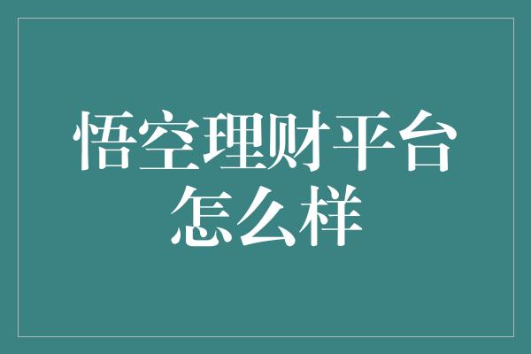 悟空理财平台怎么样