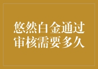 悠然白金通过审核需要多久？来看看我的经验分享！