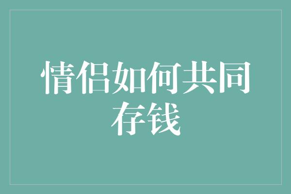 情侣如何共同存钱