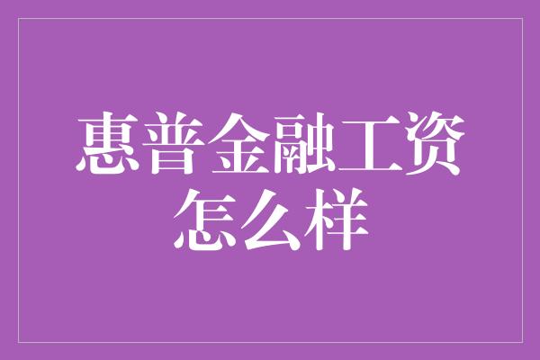 惠普金融工资怎么样