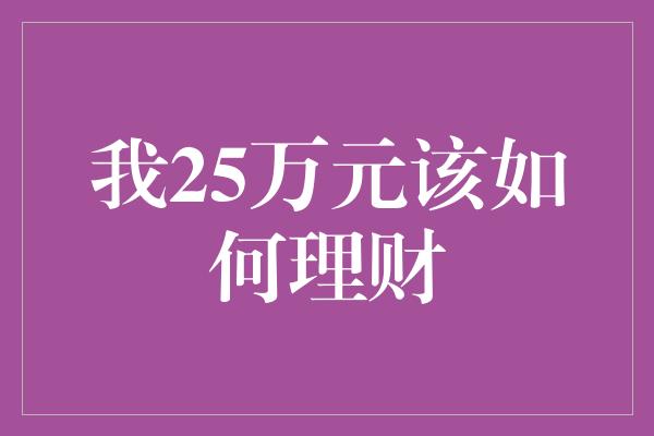 我25万元该如何理财