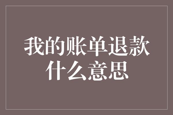 我的账单退款什么意思