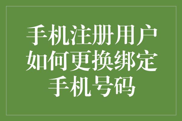 手机注册用户如何更换绑定手机号码