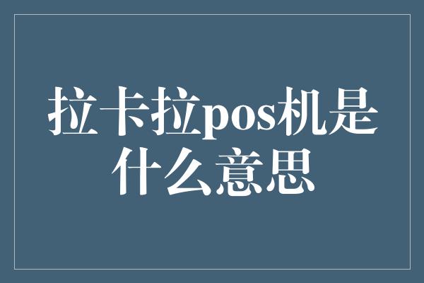 拉卡拉pos机是什么意思