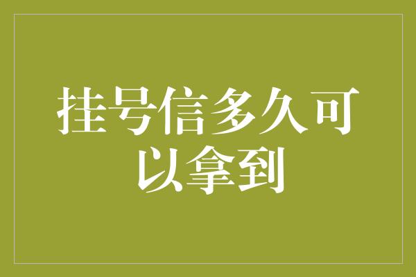 挂号信多久可以拿到