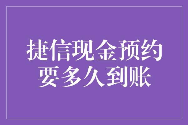 捷信现金预约要多久到账