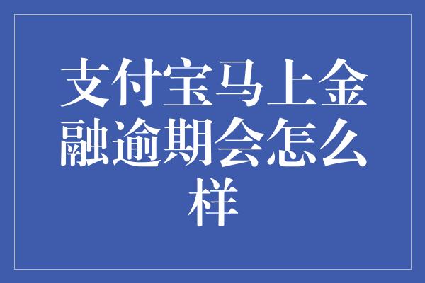 支付宝马上金融逾期会怎么样