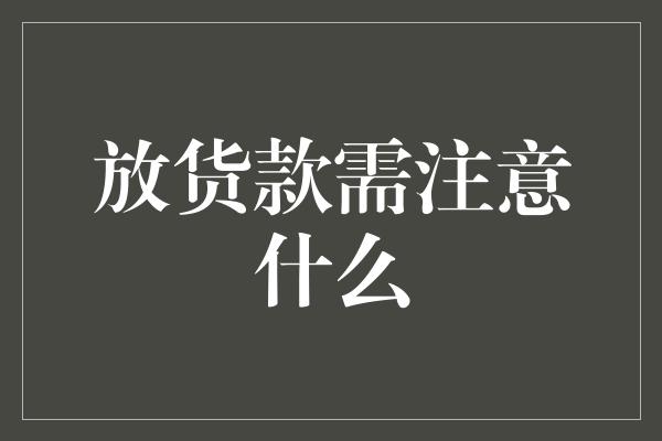 放货款需注意什么