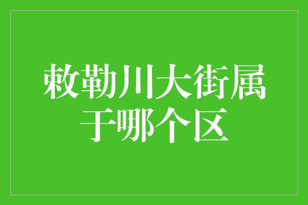 敕勒川大街属于哪个区