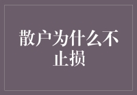 别傻啦！为啥散户总是不舍得止损？揭秘背后的秘密！