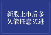 新股上市后多久能任意买进：交易规则与策略解析