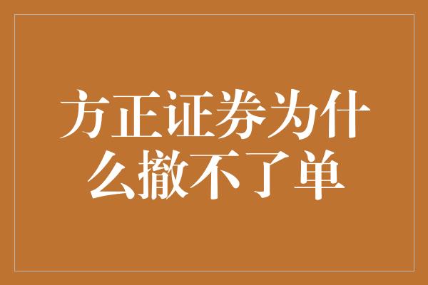 方正证券为什么撤不了单