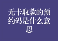 无卡取款的预约码是什么意思？