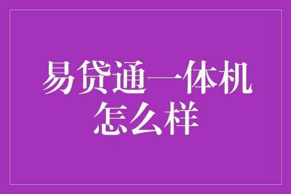 易贷通一体机怎么样