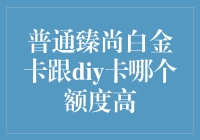 普通臻尚白金卡跟diy卡哪个额度高