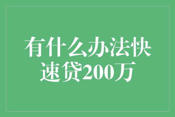 有什么办法快速贷200万