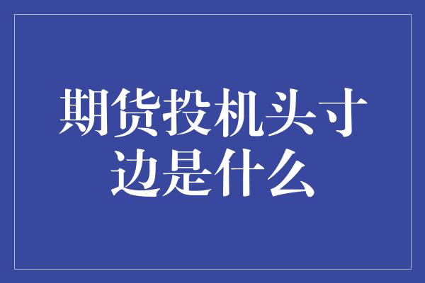 期货投机头寸边是什么