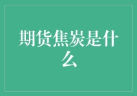 揭秘！期货焦炭到底是个啥？