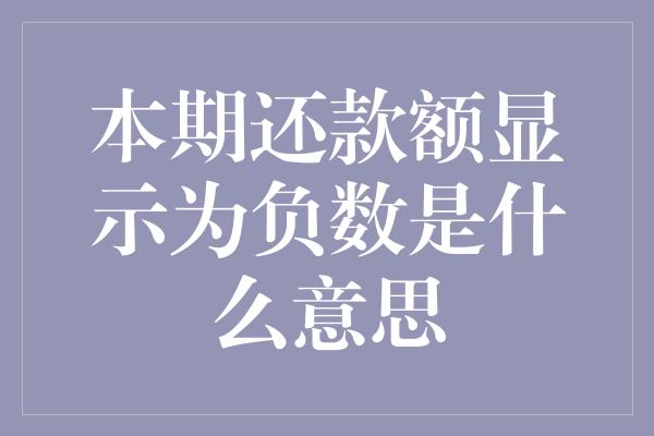 本期还款额显示为负数是什么意思