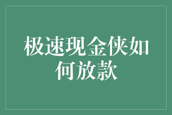 极速现金侠如何放款