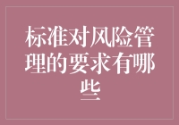 标准对风险管理要求的深入剖析：风险识别、评估、应对与监控