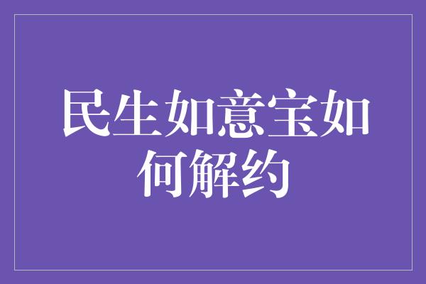 民生如意宝如何解约