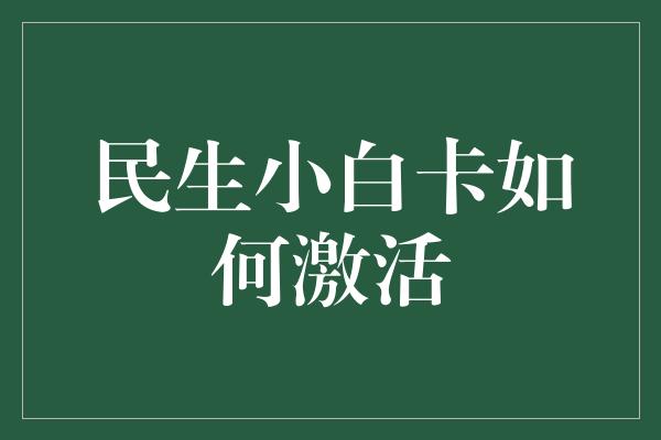 民生小白卡如何激活