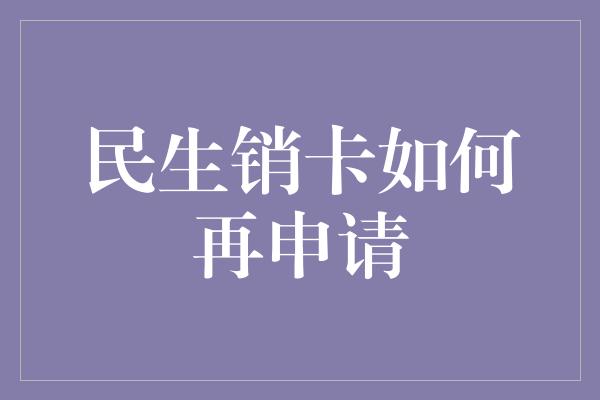 民生销卡如何再申请