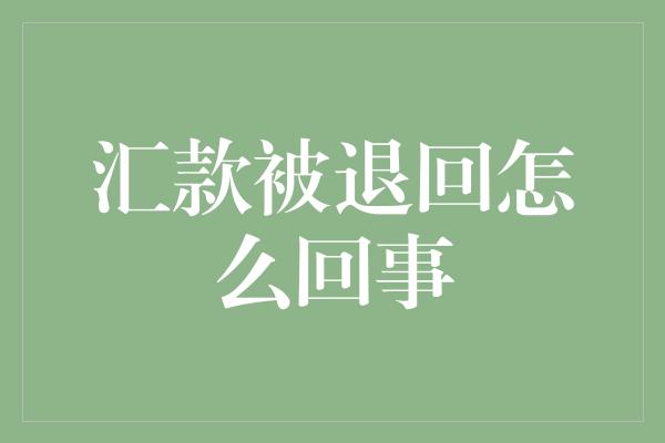 汇款被退回怎么回事