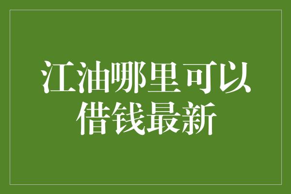 江油哪里可以借钱最新