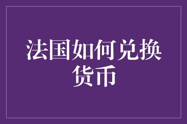 法国如何兑换货币