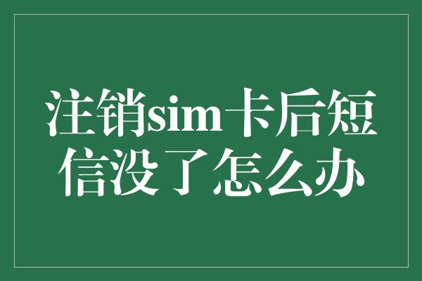 注销sim卡后短信没了怎么办