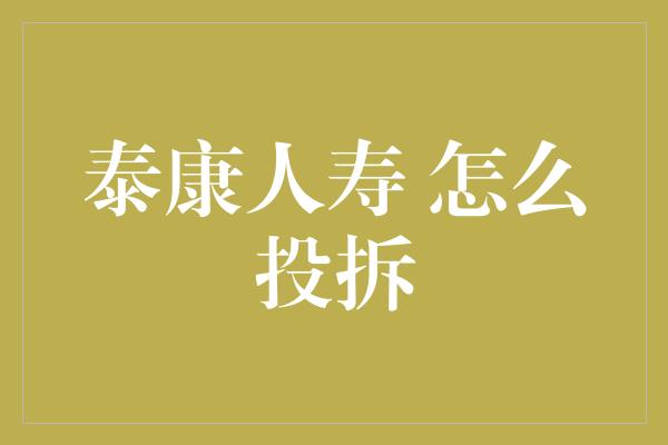 泰康人寿 怎么投拆