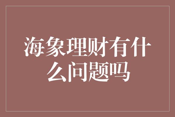 海象理财有什么问题吗