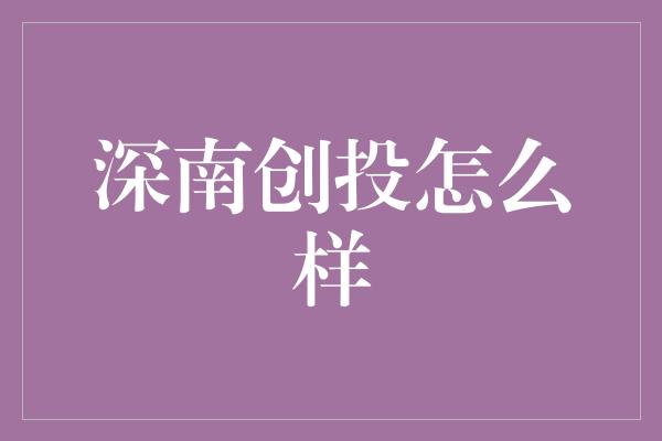 深南创投怎么样