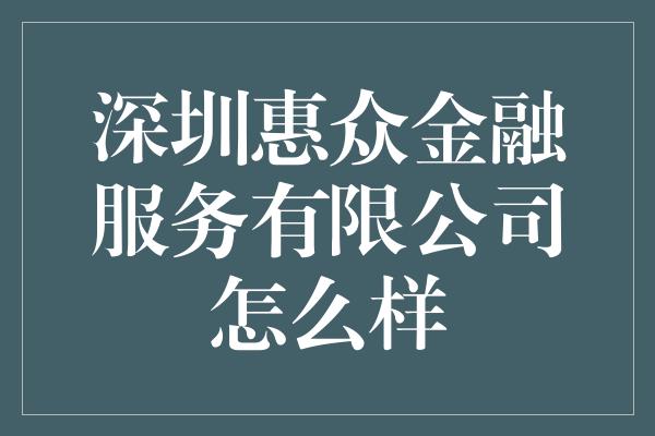 深圳惠众金融服务有限公司怎么样