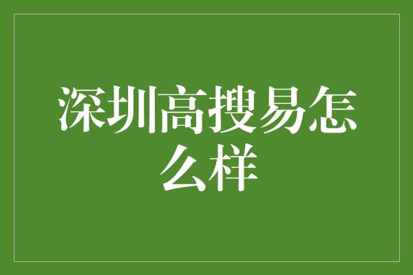 深圳高搜易怎么样