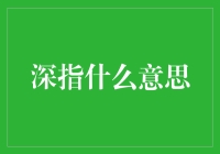 深指是什么意思？一个小白的直白解读