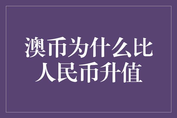 澳币为什么比人民币升值